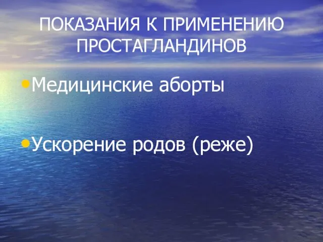 ПОКАЗАНИЯ К ПРИМЕНЕНИЮ ПРОСТАГЛАНДИНОВ Медицинские аборты Ускорение родов (реже)