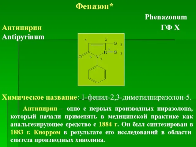 Феназон* Phenazonum Антипирин ГФ Х Antipyrinum Химическое название: 1-фенил-2,3-диметилпиразолон-5. Антипирин