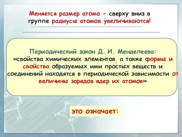 Меняется размер атома - сверху вниз в группе радиусы атомов