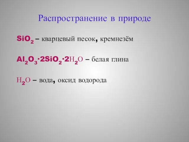 Распространение в природе SiO2 – кварцевый песок, кремнезём Al2O3∙2SiO2∙2Н2О –