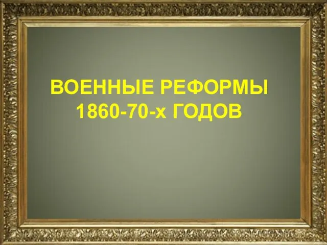 ВОЕННЫЕ РЕФОРМЫ 1860-70-х ГОДОВ