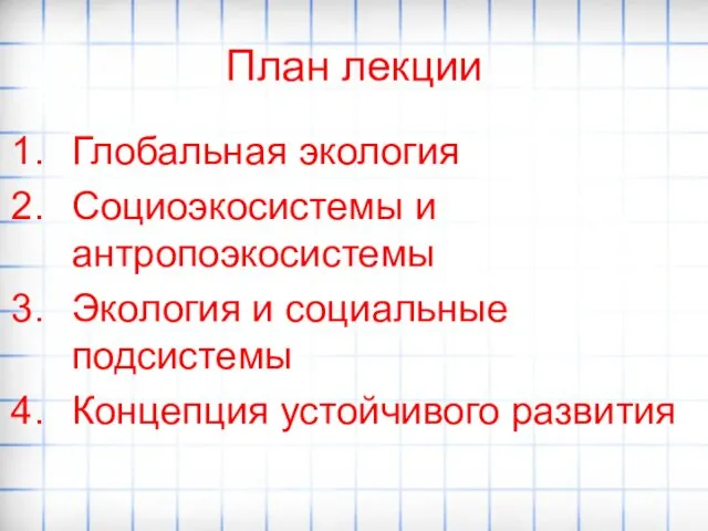 План лекции Глобальная экология Социоэкосистемы и антропоэкосистемы Экология и социальные подсистемы Концепция устойчивого развития