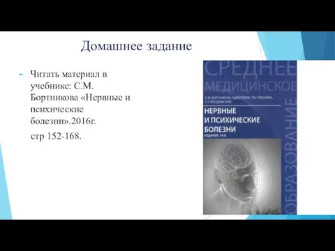 Домашнее задание Читать материал в учебнике: С.М.Бортникова «Нервные и психические болезни».2016г. стр 152-168.