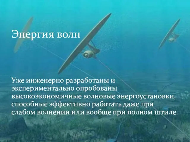 Энергия волн Уже инженерно разработаны и экспериментально опробованы высокоэкономичные волновые