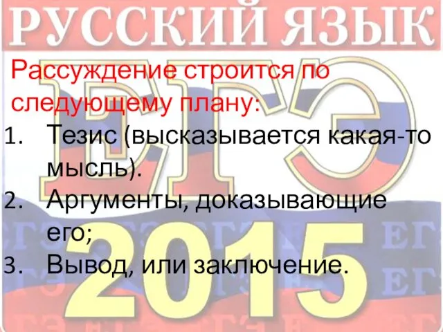 Рассуждение строится по следующему плану: Тезис (высказывается какая-то мысль). Аргументы, доказывающие его; Вывод, или заключение.