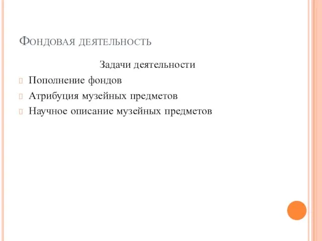 Фондовая деятельность Задачи деятельности Пополнение фондов Атрибуция музейных предметов Научное описание музейных предметов