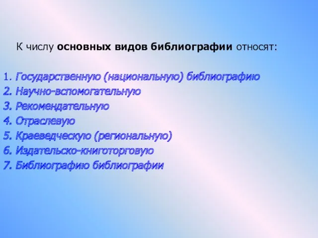 К числу основных видов библиографии относят: 1. Государственную (национальную) библиографию