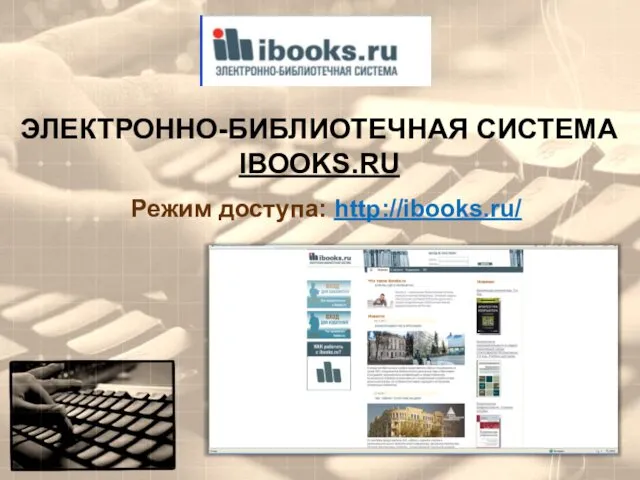 ЭЛЕКТРОННО-БИБЛИОТЕЧНАЯ СИСТЕМА IBOOKS.RU Режим доступа: http://ibooks.ru/
