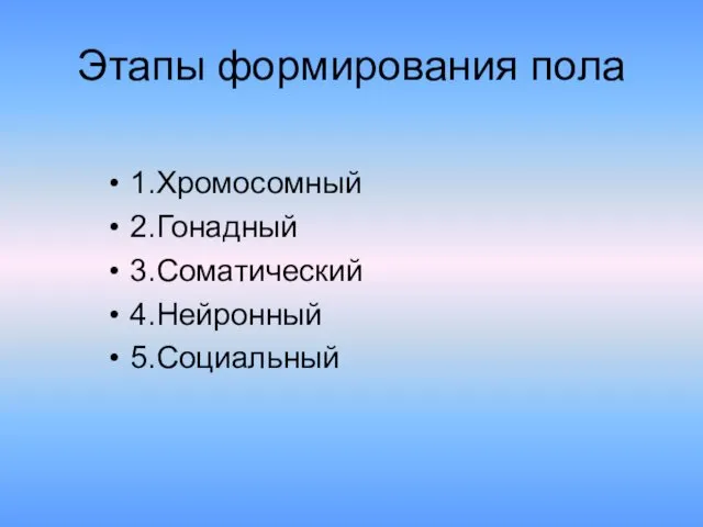 Этапы формирования пола 1.Хромосомный 2.Гонадный 3.Соматический 4.Нейронный 5.Социальный