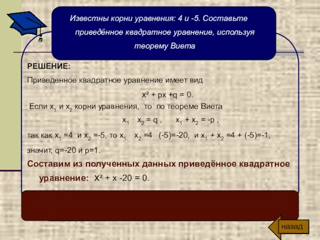 Известны корни уравнения: 4 и -5. Составьте приведённое квадратное уравнение,