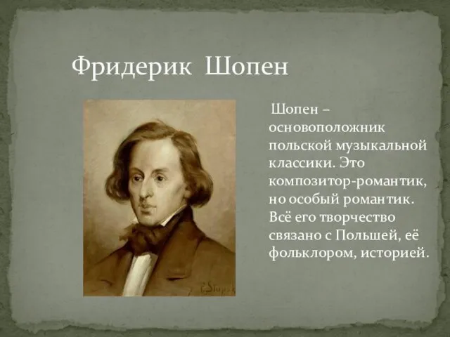 Фридерик Шопен Шопен – основоположник польской музыкальной классики. Это композитор-романтик,