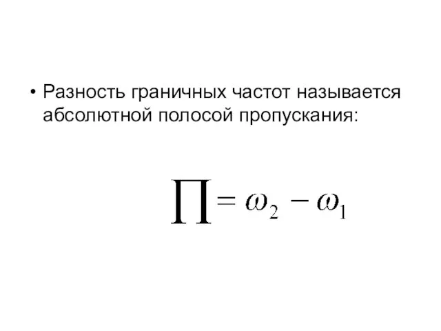 Разность граничных частот называется абсолютной полосой пропускания: