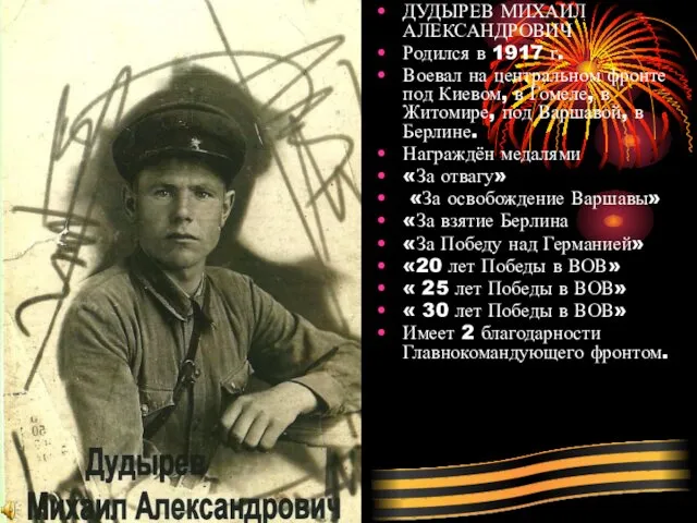 ДУДЫРЕВ МИХАИЛ АЛЕКСАНДРОВИЧ Родился в 1917 г. Воевал на центральном фронте под Киевом,