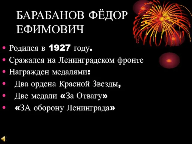 БАРАБАНОВ ФЁДОР ЕФИМОВИЧ Родился в 1927 году. Сражался на Ленинградском фронте Награжден медалями: