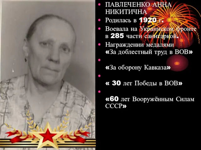 ПАВЛЕЧЕНКО АННА НИКИТИЧНА Родилась в 1920 г. Воевала на Украинском фронте в 285
