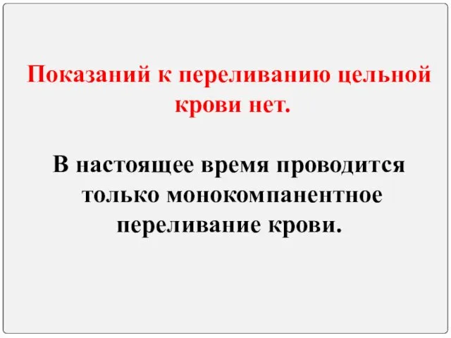 Показаний к переливанию цельной крови нет. В настоящее время проводится только монокомпанентное переливание крови.