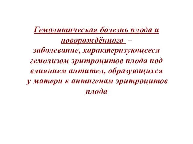 Гемолитическая болезнь плода и новорождённого – заболевание, характеризующееся гемолизом эритроцитов