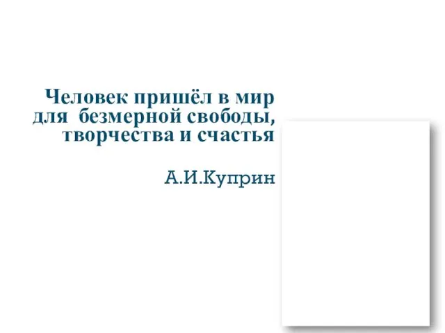 Человек пришёл в мир для безмерной свободы, творчества и счастья А.И.Куприн