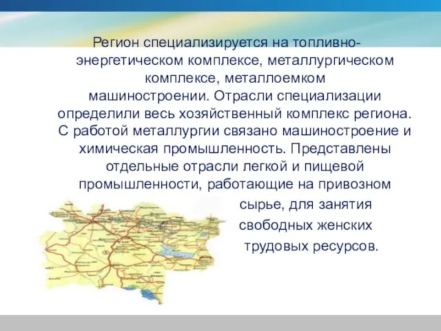 Регион специализируется на топливно-энергетическом комплексе, металлургическом комплексе, металлоемком машиностроении. Отрасли