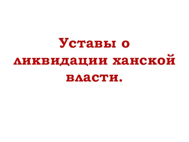 Уставы о ликвидации ханской власти.