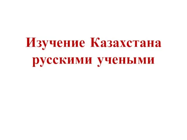 Изучение Казахстана русскими учеными