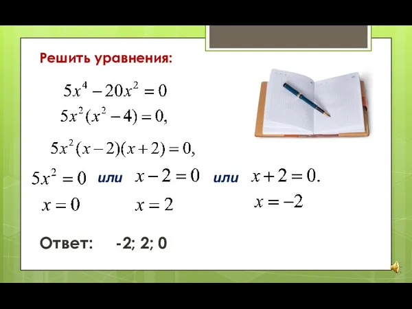 Решить уравнения: или или Ответ: -2; 2; 0