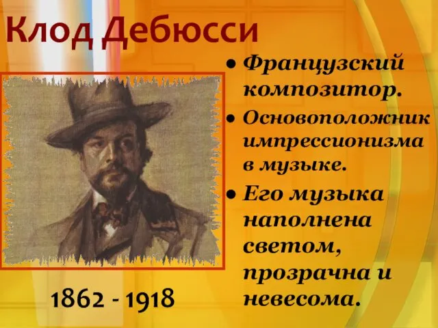 Клод Дебюсси 1862 - 1918 Французский композитор. Основоположник импрессионизма в