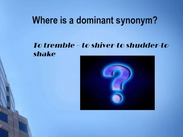 Where is a dominant synonym? To tremble – to shiver-to shudder-to shake