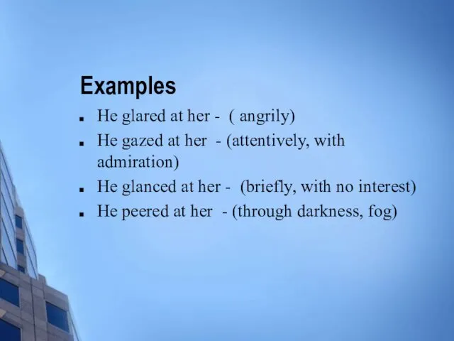 Examples He glared at her - ( angrily) He gazed