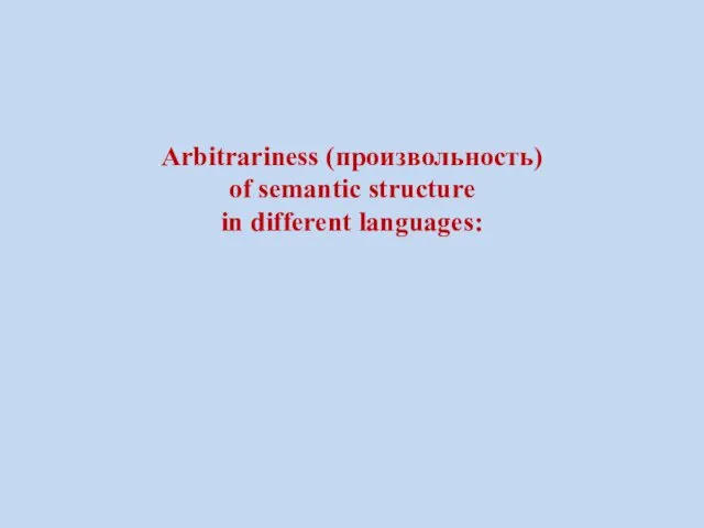 Arbitrariness (произвольность) of semantic structure in different languages: