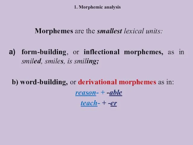 1. Morphemic analysis Morphemes are the smallest lexical units: form-building,