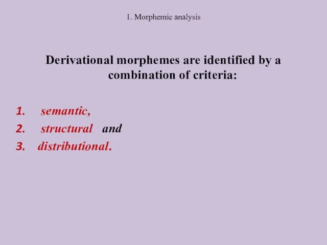 1. Morphemic analysis Derivational morphemes are identified by a combination of criteria: semantic, structural and distributional.