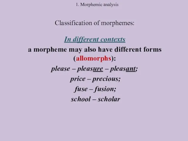 1. Morphemic analysis Classification of morphemes: In different contexts a