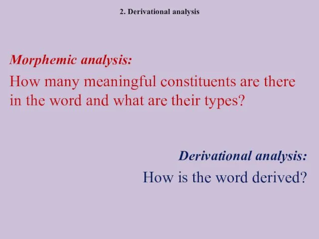 2. Derivational analysis Morphemic analysis: How many meaningful constituents are