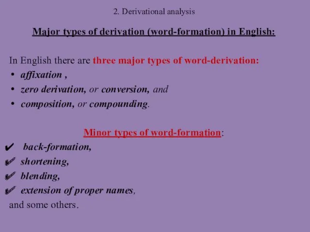 2. Derivational analysis Major types of derivation (word-formation) in English: