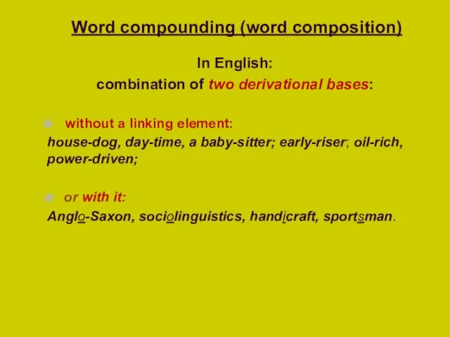 Word compounding (word composition) In English: combination of two derivational