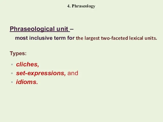 4. Phraseology Phraseological unit – most inclusive term for the