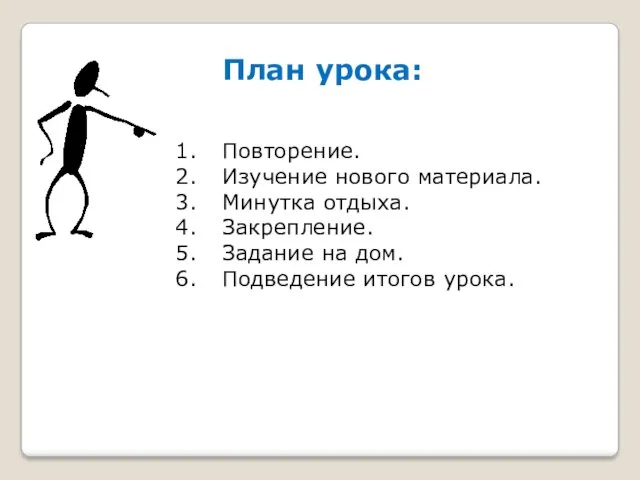 План урока: Повторение. Изучение нового материала. Минутка отдыха. Закрепление. Задание на дом. Подведение итогов урока.