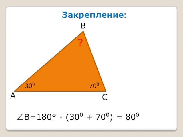 Закрепление: 300 700 ? А В С ∠В=180° - (300 + 700) = 800