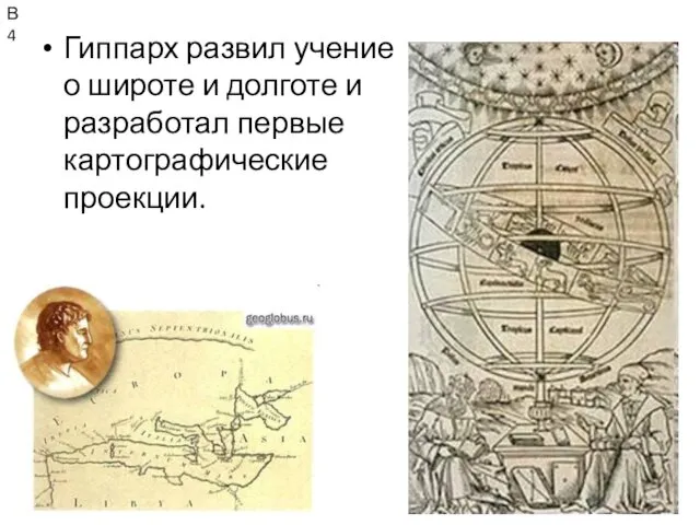 Гиппарх развил учение о широте и долготе и разработал первые картографические проекции. В4