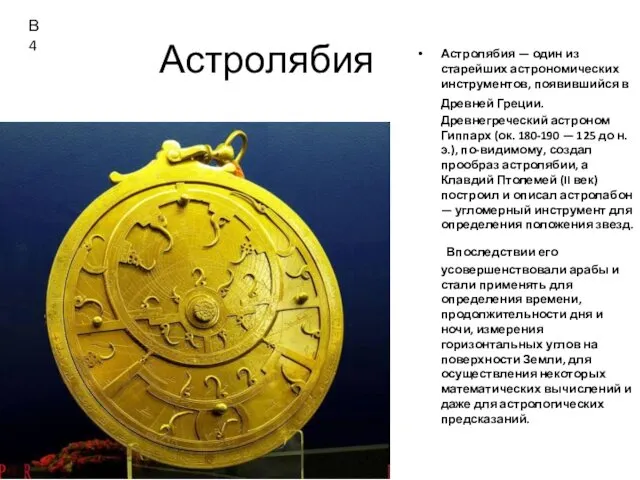 Астролябия Астролябия — один из старейших астрономических инструментов, появившийся в Древней Греции. Древнегреческий