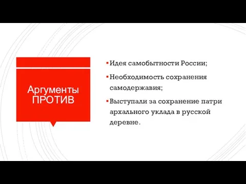 Аргументы ПРОТИВ Идея самобытности России; Необходимость сохранения самодержавия; Вы­сту­па­ли за со­хра­не­ние пат­ри­ар­халь­но­го укла­да в рус­ской деревне.