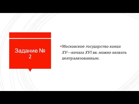 Задание № 2 Мос­ков­ское государство конца XV—начала XVI вв. можно на­звать централизованным.