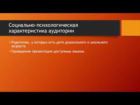 Социально-психологическая характеристика аудитории Родителям, у которых есть дети дошкольного и школьного возраста Проведение презентации доступным языком