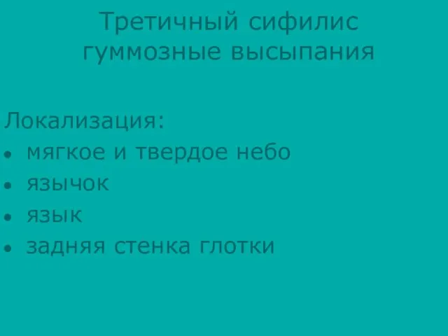 Локализация: мягкое и твердое небо язычок язык задняя стенка глотки Третичный сифилис гуммозные высыпания