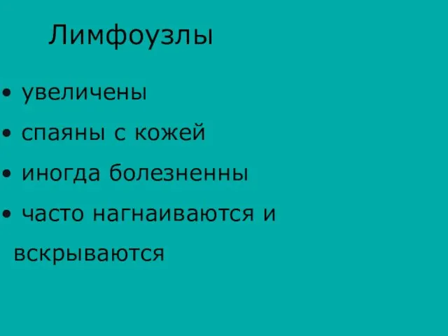 Лимфоузлы увеличены спаяны с кожей иногда болезненны часто нагнаиваются и вскрываются