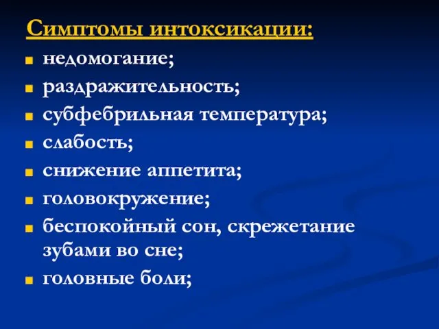 Симптомы интоксикации: недомогание; раздражительность; субфебрильная температура; слабость; снижение аппетита; головокружение; беспокойный сон, скрежетание