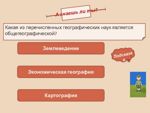 Какая из перечисленных географических наук является общегеографической? А знаешь ли ты? Землеведение Экономическая география Картография Подсказка