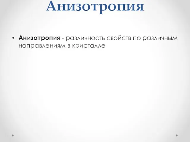 Анизотропия Анизотропия - различность свойств по различным направлениям в кристалле