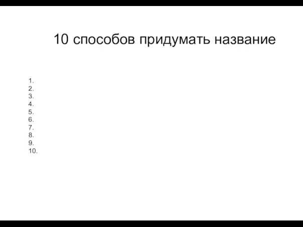 10 способов придумать название 1. 2. 3. 4. 5. 6. 7. 8. 9. 10.